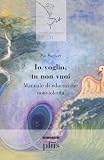 Io voglio, tu non vuoi. Manuale di educazione non violenta (Scienze per la Pace)