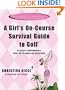 A Girl's On-Course Survival Guide to Golf: Tee to Green and In-Between