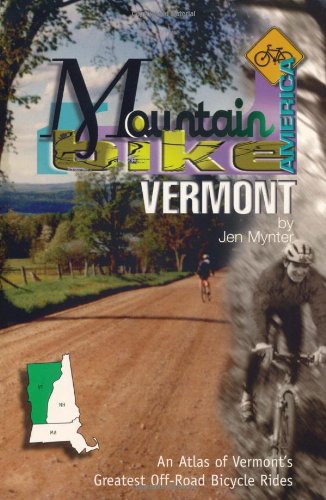 Mountain Bike America: Vermont: An Atlas of Vermont's Greatest Off-Road Bicycle Rides (Mountain Bike America Guides)