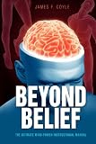 BEYOND BELIEF: The ultimate mind power instructional manual