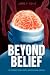 BEYOND BELIEF: The ultimate mind power instructional manual