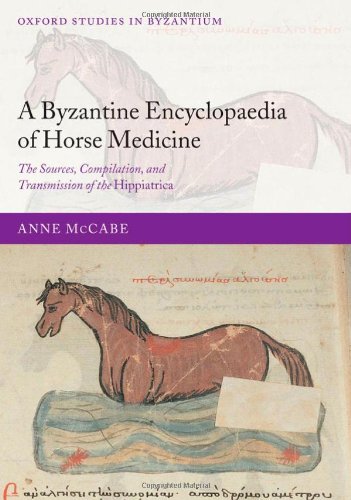 A Byzantine Encyclopaedia of Horse Medicine: The Sources, Compilation, and Transmission of the Hippiatrica (Oxford Studies in Byzantium)