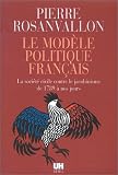 Le Mod�le politique fran�ais : La soci�t� civile contre le jacobinisme de 1789 � nos jours