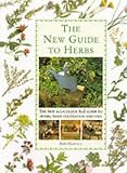 The New Guide to Herbs: The New All-colour A-Z Guide to Herbs, Their Cultivation and Uses