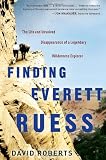 Finding Everett Ruess: The Life and Unsolved Disappearance of a Legendary Wilderness Explorer