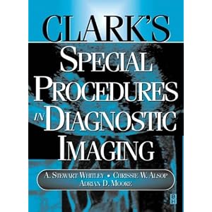 Clark's Special Procedures in Diagnostic Imaging by A. Stewart Whitley, Chrissie W. Alsop, and Adrian D. Moore