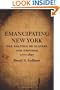 Emancipating New York: The Politics of Slavery and Freedom, 1777-1827 (Antislavery, Abolition, and the Atlantic World)