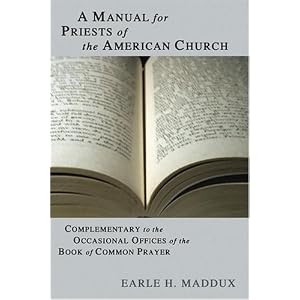 A Manual for Priests of the American Church: Complimentary to the Occasional Offices of... by Earle H. Maddux