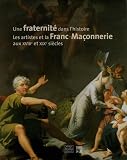 Une fraternité dans l\'histoire : Les artistes et la Franc-Maçonnerie aux XVIIIe et XIXe siècles