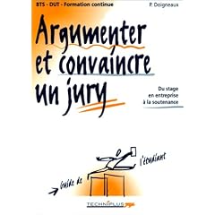 Argumenter et convaincre un jury: Du stage en entreprise � la soutenance : BTS, DUT, formation continue