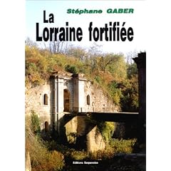 La Lorraine fortifi�e, 1870 - 1940 : De S�r� de Rivi�res � Maginot, nouvelle �dition