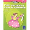 Petits spectacles � jouer en maternelle 3/6 ans