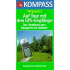 Auf Tour mit dem GPS- Empfänger. Kompass- Wegweiser. Und anderen Hilfsmitteln zur Orientierung. by Manfred Feller