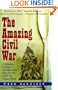 The Amazing Civil War: A Fascinating Collection of Little-Known Facts of the Four-Year Conflict That Changed America