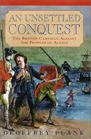 An Unsettled Conquest: The British Campaign Against the Peoples of Acadia (Early American Studies)