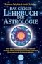Das grosse Lehrbuch der Astrologie: Wie man Horoskope stellt und nach neuesten wissenschaftlichen Erkenntnissen Charakter und Schicksal deutet