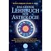 Das grosse Lehrbuch der Astrologie: Wie man Horoskope stellt und nach neuesten wissenschaftlichen Erkenntnissen Charakter und Schicksal deutet