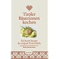 Tiroler B�uerinnen kochen: Die besten Rezepte der original Tiroler K�che