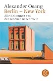 Berlin - New York: Alle Kolumnen aus der sch�nen neuen Welt - Alexander Osang