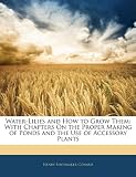 Water-Lilies and How to Grow Them: With Chapters On the Proper Making of Ponds and the Use of Accessory Plants