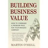 Building Business Value: How to Command a Premium Price for Your Midsized Company