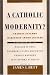 A Catholic Modernity?: Charles Taylor's Marianist Award Lecture, with responses by William M. Shea, Rosemary Luling Haughton, George Marsden, and Jean Bethke Elshtain