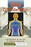 Due Consideration: Controversy in the Age of Medical Miracles