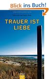 Trauer ist Liebe: Was menschliche Trauer wirklich braucht