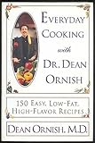 Everyday Cooking With Dr. Dean Ornish: 150 Easy, Low-Fat, High-Flavor Recipes