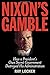 Nixon's Gamble: How a President's Own Secret Government Destroyed His Administration
