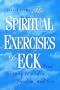 The Spiritual Exercises of Eck: Your Doorway to Wisdom, Freedom, and Love
