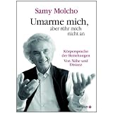Umarme mich, aber r�hr mich nicht an: Die K�rpersprache der Beziehungen. Von N�he und Distanzvon "Samy Molcho"