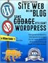 COMMENT CR�ER UN SITE WEB OU UN BLOG: avec WordPress, sans codage, sur votre propre nom de domaine, le tout en moins de 2 heures!