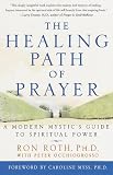 The Healing Path of Prayer: A Modern Mystic's Guide to Spiritual Power
