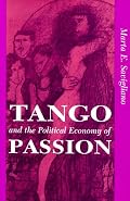Tango And The Political Economy Of Passion (Institutional Structures of Feeling)