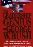 The Leadership Genius of George W. Bush: 10 Common Sense Lessons from the Commander-in-Chief