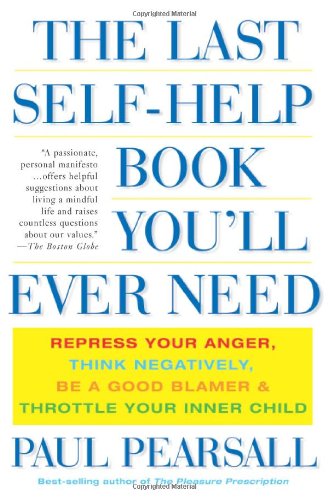 Basic Books The Last Self-Help Book You'll Ever Need: Repress Your Anger, Think Negatively, Be a Good Blamer, and Throttle Your Inner Child