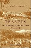 Travels in Koordistan, Mesopotamia, etc: Including an Account of Parts of Those Countries hitherto Unvisited by Europeans. With Sketches of the Character ... of the Koordish and Arab Tribes. Volume 2