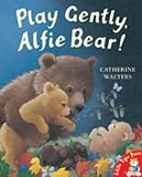 Play Gently, Alfie Bear! (Alfie Bear) (Alfie Bear)