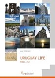 Uruguay Life: Fibel A-Z: �ber 110 Themen zum Leben in Uruguay von A - Z