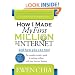 How I Made My First Million on the Internet and How You Can Too!: The Complete Insider's Guide to Making Millions with Your Internet Business