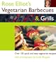 Rose Eliot's Vegetarian Barbecues and Grills: Over 150 Quick and Easy Vegetarian Recipes