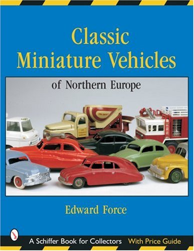 Classic Miniature Vehicles: Northern Europe (A Schiffer book for collectors)