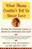 What Mama Couldn't Tell Us About Love: Healing the Emotional Legacy of Racism by Celebrating Our Light