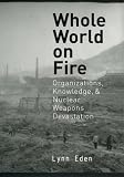 Whole World on Fire: Organizations, Knowledge, and Nuclear Weapons Devastation (Cornell Studies in Security Affairs)