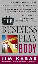 The Business Plan for the Body: Crunch the Numbers for Successful Weight Loss * Manage Your Metabolism by Eating the Right Way * Invest in the Only Workout You'll Ever Need