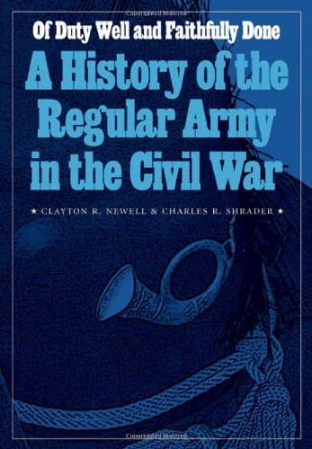 Of Duty Well and Faithfully Done: A History of the Regular Army in the Civil War (Studies in War, Society, and the Militar)
