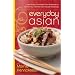 Everyday Asian: From Soups to Noodles, From Barbecues to Curries, Your Favorite Asian Recipes Made Easy