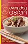 Everyday Asian: From Soups to Noodles, From Barbecues to Curries, Your Favorite Asian Recipes Made Easy Everyday Asian: From Soups to Noodles, From Barbecues to Curries, Your Favorite Asian Recipes Made Easy