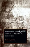 Rereading the Sophists: Classical Rhetoric Refigured
